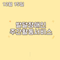 2023. 12. 15 발달장애인주간활동서비스